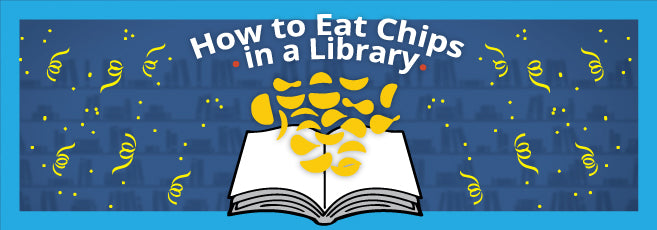 How To Eat Chips In A Library